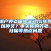 深戶養(yǎng)老保險交夠15年可以停交？事關(guān)你的養(yǎng)老、社保等熱點(diǎn)問題