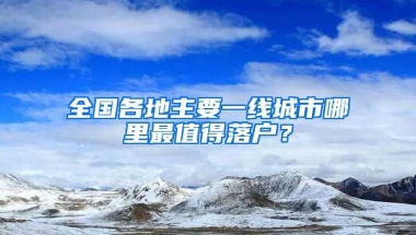 全國各地主要一線城市哪里最值得落戶？