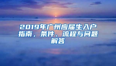 2019年廣州應屆生入戶指南，條件、流程與問題解答