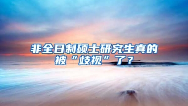 非全日制碩士研究生真的被“歧視”了？