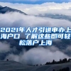 2021年人才引進申辦上海戶口 了解這些即可輕松落戶上海