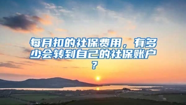 每月扣的社保費用，有多少會轉(zhuǎn)到自己的社保賬戶？