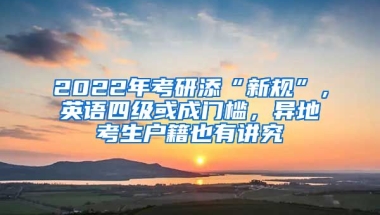 2022年考研添“新規(guī)”，英語四級(jí)或成門檻，異地考生戶籍也有講究