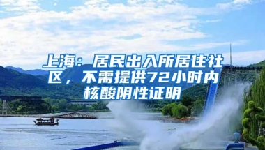 上海：居民出入所居住社區(qū)，不需提供72小時(shí)內(nèi)核酸陰性證明