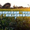 在職研究生被嘲“學(xué)歷低”？職場(chǎng)人還要不要考研？