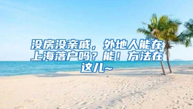 沒房沒親戚，外地人能在上海落戶嗎？能！方法在這兒~