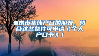 @本市集體戶口的朋友，符合這些條件可申請《個人戶口卡》！