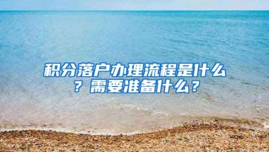 積分落戶辦理流程是什么？需要準備什么？