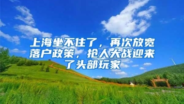 上海坐不住了，再次放寬落戶政策，搶人大戰(zhàn)迎來了頭部玩家