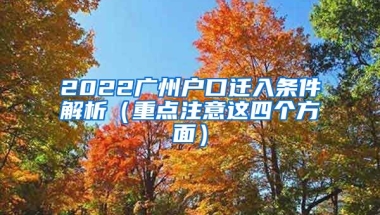 2022廣州戶口遷入條件解析（重點(diǎn)注意這四個方面）