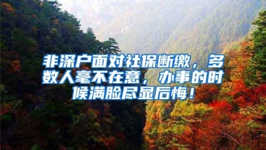 非深戶面對(duì)社保斷繳，多數(shù)人毫不在意，辦事的時(shí)候滿臉盡顯后悔！