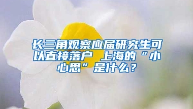 長三角觀察應(yīng)屆研究生可以直接落戶 上海的“小心思”是什么？