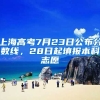 上海高考7月23日公布分?jǐn)?shù)線(xiàn)，28日起填報(bào)本科志愿