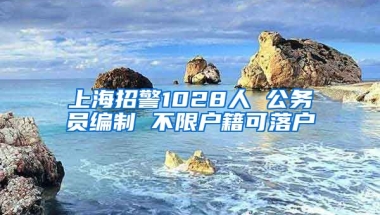 上海招警1028人 公務(wù)員編制 不限戶籍可落戶