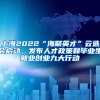 上海2022“海聚英才”云選會啟動，發(fā)布人才政策和畢業(yè)生就業(yè)創(chuàng)業(yè)九大行動