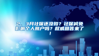 2、3月社保還沒(méi)扣？社保減免影響個(gè)人賬戶嗎？權(quán)威回答來(lái)了！