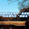 深圳體檢買(mǎi)單可“走醫(yī)保”網(wǎng)游要先過(guò)“健康關(guān)”