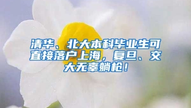 清華、北大本科畢業(yè)生可直接落戶上海，復(fù)旦、交大無辜躺槍！