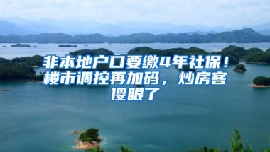 非本地戶口要繳4年社保！樓市調(diào)控再加碼，炒房客傻眼了