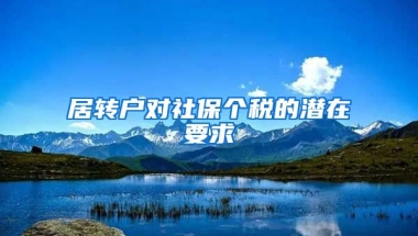 居轉(zhuǎn)戶對社保個稅的潛在要求