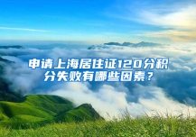 申請(qǐng)上海居住證120分積分失敗有哪些因素？