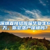 深圳直接給應(yīng)屆畢業(yè)生6萬(wàn)，你會(huì)落戶深圳嗎？