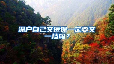 深戶自己交醫(yī)保一定要交一檔嗎？