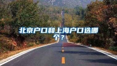 北京戶口和上海戶口選哪個？