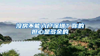 沒房不能入戶深圳？你的擔心是多余的