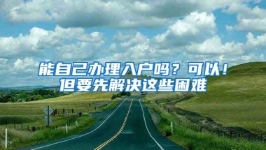 能自己辦理入戶嗎？可以！但要先解決這些困難