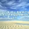 2021年1月上海居轉(zhuǎn)戶及人才引進落戶總?cè)藬?shù)9939人