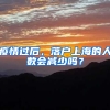 疫情過(guò)后，落戶(hù)上海的人數(shù)會(huì)減少嗎？