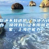 你還不知道吧？外地人補(bǔ)辦、換領(lǐng)身份證不用回老家，上海也能辦