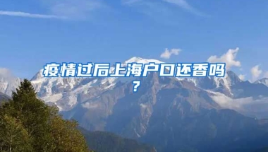 疫情過后上海戶口還香嗎？