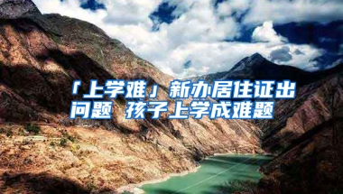 「上學難」新辦居住證出問題 孩子上學成難題