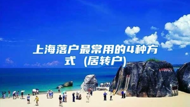 上海落戶最常用的4種方式 (居轉(zhuǎn)戶)