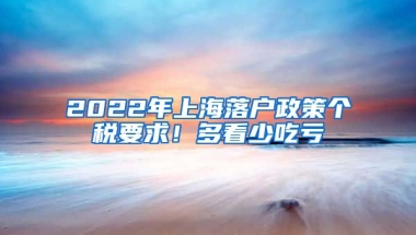 2022年上海落戶政策個(gè)稅要求！多看少吃虧