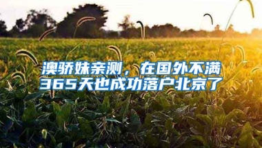 澳驕妹親測(cè)，在國(guó)外不滿365天也成功落戶北京了