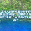 這類人群可享受36個月的生活補貼！沈陽市人社部門詳解“人才新政3.0版”