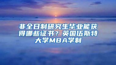 非全日制研究生畢業(yè)能獲得哪些證書？英國伍斯特大學MBA學制