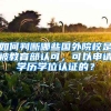 如何判斷哪些國外院校是被教育部認(rèn)可，可以申請學(xué)歷學(xué)位認(rèn)證的？