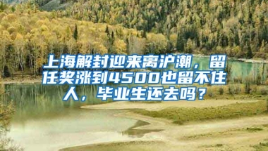 上海解封迎來(lái)離滬潮，留任獎(jiǎng)漲到4500也留不住人，畢業(yè)生還去嗎？