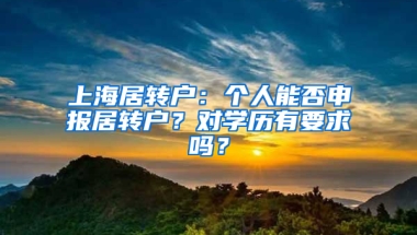 上海居轉戶：個人能否申報居轉戶？對學歷有要求嗎？