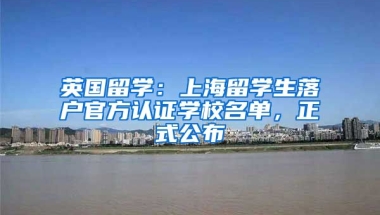 英國留學：上海留學生落戶官方認證學校名單，正式公布