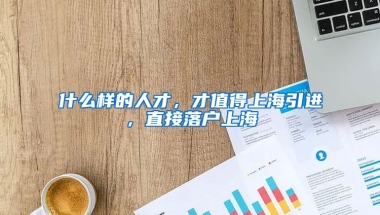 什么樣的人才，才值得上海引進(jìn)，直接落戶上海