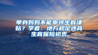 單身媽媽不能申領生育津貼？學者：地方規(guī)定違背生育保險初衷