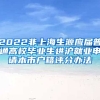 2022非上海生源應屆普通高校畢業(yè)生進滬就業(yè)申請本市戶籍評分辦法