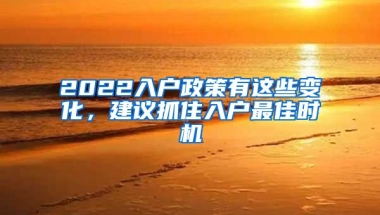 2022入戶政策有這些變化，建議抓住入戶最佳時機