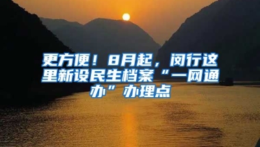 更方便！8月起，閔行這里新設(shè)民生檔案“一網(wǎng)通辦”辦理點(diǎn)