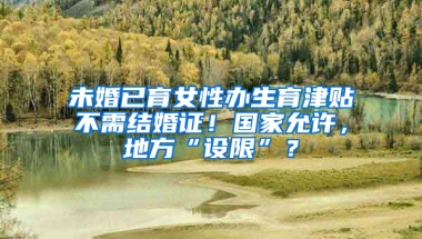 未婚已育女性辦生育津貼不需結(jié)婚證！國家允許，地方“設(shè)限”？